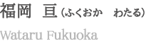 福岡　亘 (ふくおか　わたる)　Wataru　Fukuoka